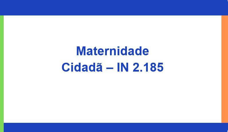 IN RFB 2.185 - Maternidade Cidadã e os encargos de INSS