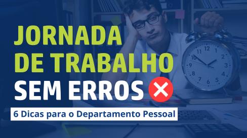 6 Dicas para o Departamento Pessoal: Jornada de Trabalho Sem Erros