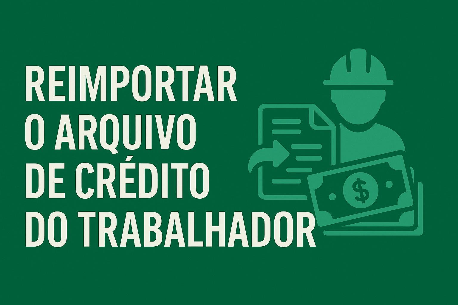 Erro Dataprev: Baixar e importar novamente o arquivo Consignado Crédito do Trabalhador